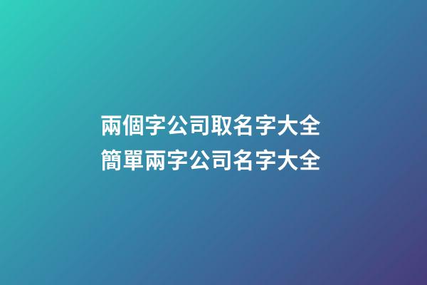 兩個字公司取名字大全 簡單兩字公司名字大全-第1張-公司起名-玄機派